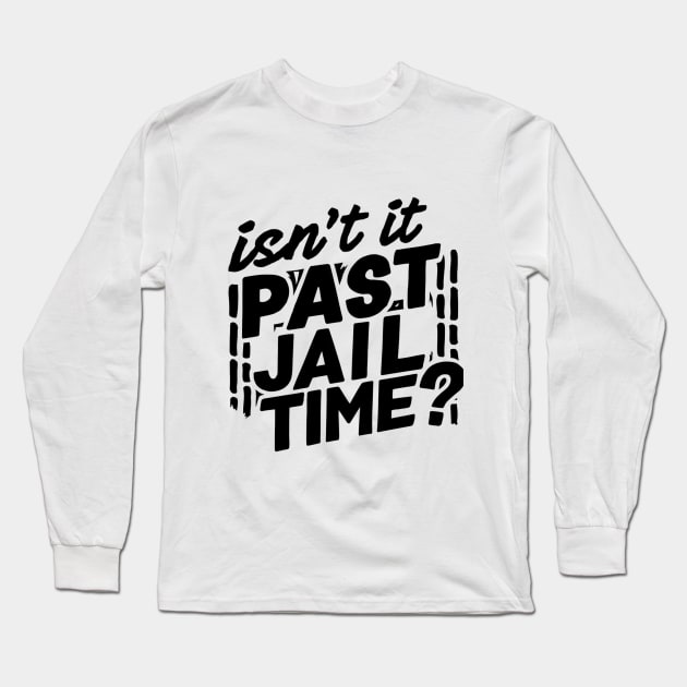 isnt it past jail time Long Sleeve T-Shirt by smailyd